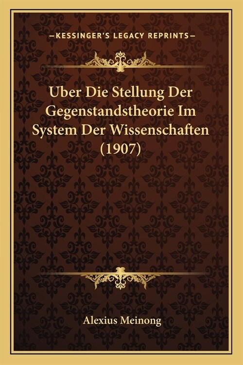 Uber Die Stellung Der Gegenstandstheorie Im System Der Wissenschaften (1907) (Paperback)