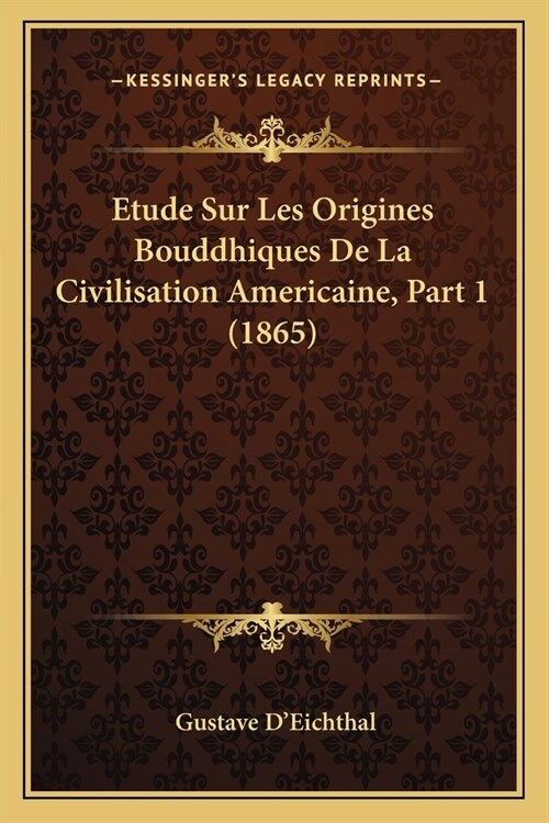 Etude Sur Les Origines Bouddhiques De La Civilisation Americaine, Part 1 (1865) (Paperback)