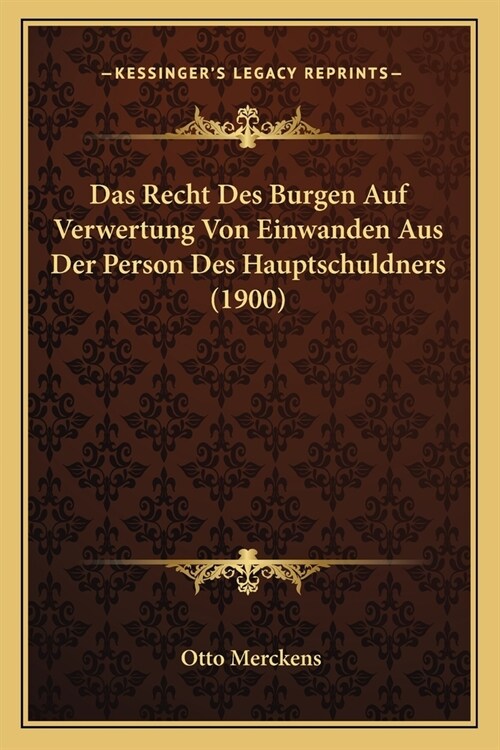 Das Recht Des Burgen Auf Verwertung Von Einwanden Aus Der Person Des Hauptschuldners (1900) (Paperback)
