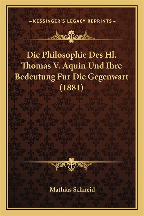 Die Philosophie Des Hl. Thomas V. Aquin Und Ihre Bedeutung Fur Die Gegenwart (1881) (Paperback)