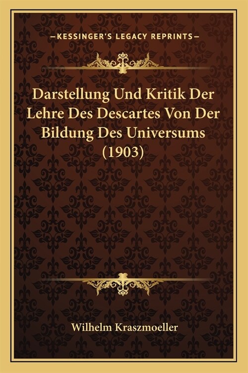 Darstellung Und Kritik Der Lehre Des Descartes Von Der Bildung Des Universums (1903) (Paperback)