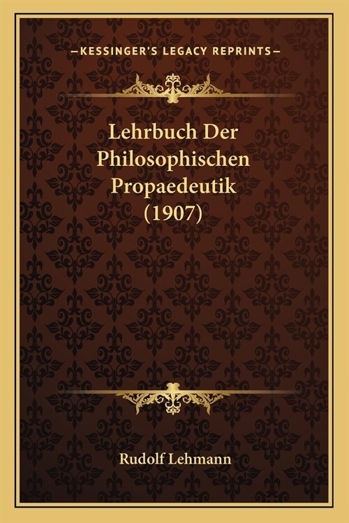 Lehrbuch Der Philosophischen Propaedeutik (1907) (Paperback)