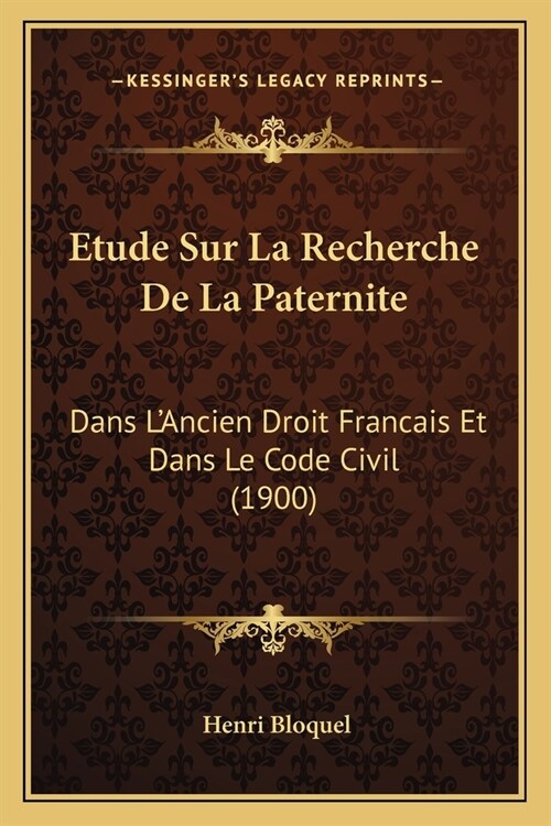 Etude Sur La Recherche De La Paternite: Dans LAncien Droit Francais Et Dans Le Code Civil (1900) (Paperback)