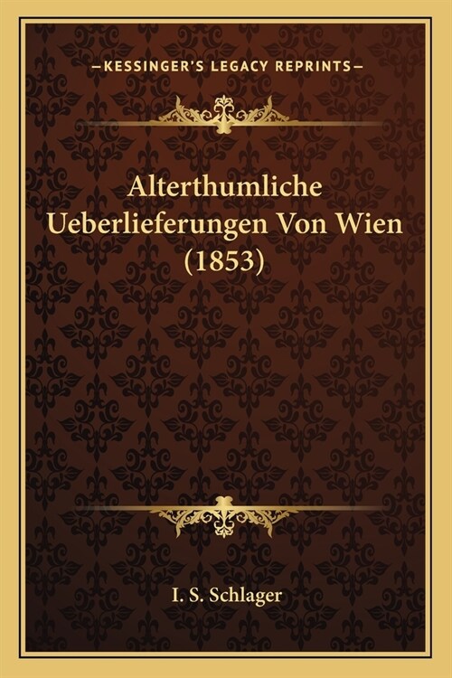 Alterthumliche Ueberlieferungen Von Wien (1853) (Paperback)