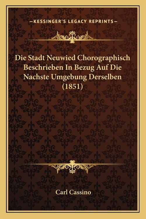Die Stadt Neuwied Chorographisch Beschrieben In Bezug Auf Die Nachste Umgebung Derselben (1851) (Paperback)