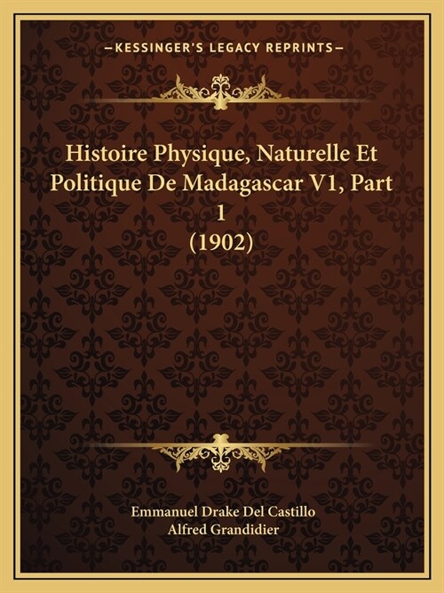 Histoire Physique, Naturelle Et Politique De Madagascar V1, Part 1 (1902) (Paperback)