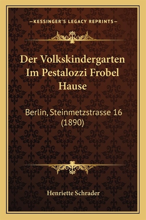 Der Volkskindergarten Im Pestalozzi Frobel Hause: Berlin, Steinmetzstrasse 16 (1890) (Paperback)