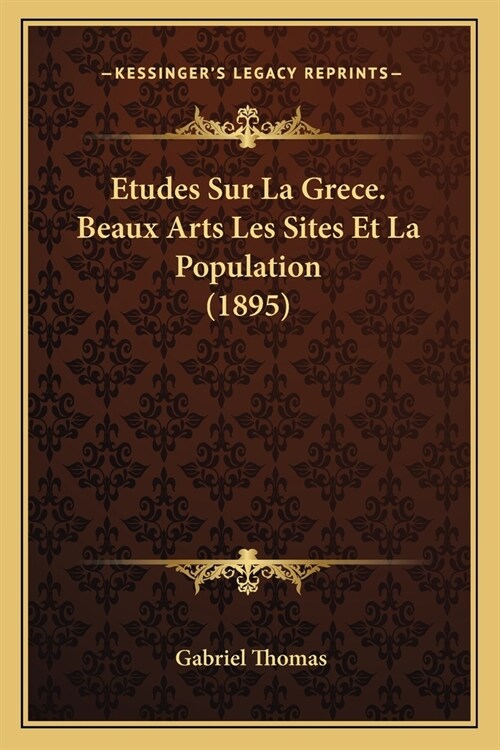 Etudes Sur La Grece. Beaux Arts Les Sites Et La Population (1895) (Paperback)