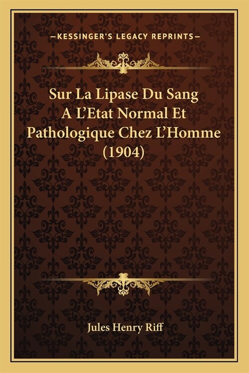 Sur La Lipase Du Sang A LEtat Normal Et Pathologique Chez LHomme (1904) (Paperback)