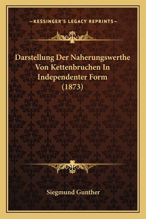 Darstellung Der Naherungswerthe Von Kettenbruchen In Independenter Form (1873) (Paperback)