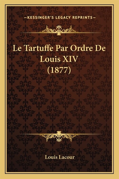 Le Tartuffe Par Ordre De Louis XIV (1877) (Paperback)