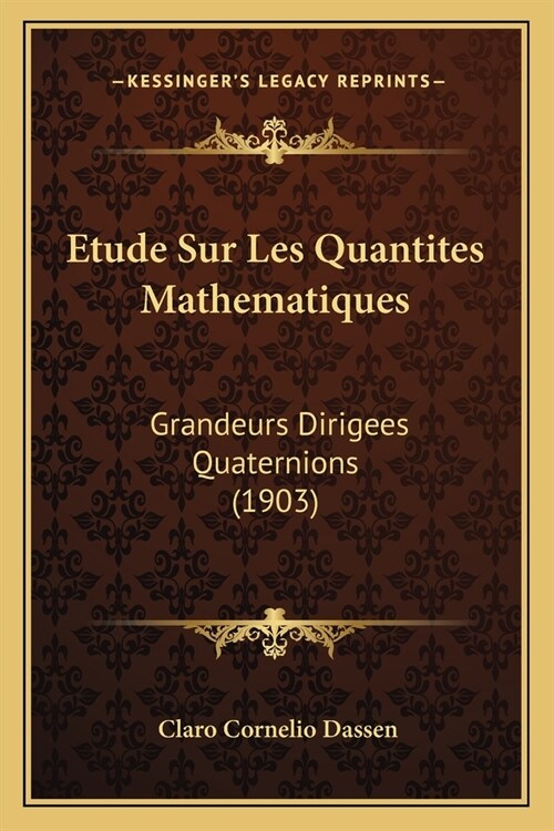 Etude Sur Les Quantites Mathematiques: Grandeurs Dirigees Quaternions (1903) (Paperback)