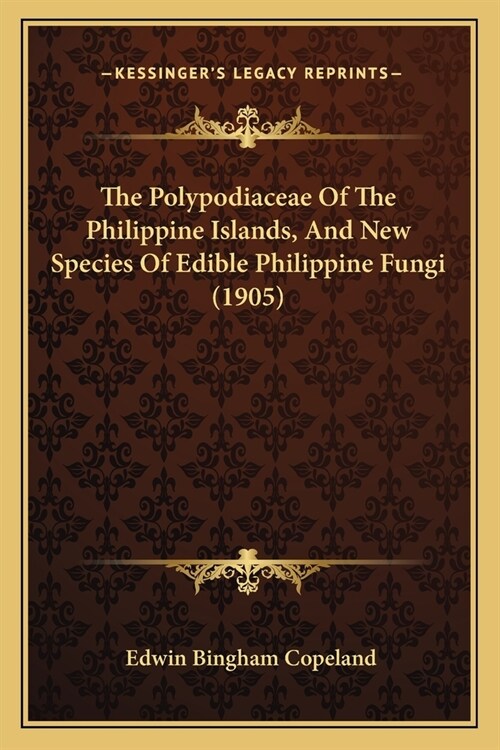 The Polypodiaceae Of The Philippine Islands, And New Species Of Edible Philippine Fungi (1905) (Paperback)