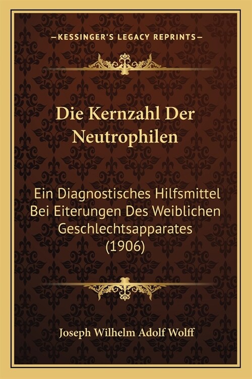 Die Kernzahl Der Neutrophilen: Ein Diagnostisches Hilfsmittel Bei Eiterungen Des Weiblichen Geschlechtsapparates (1906) (Paperback)