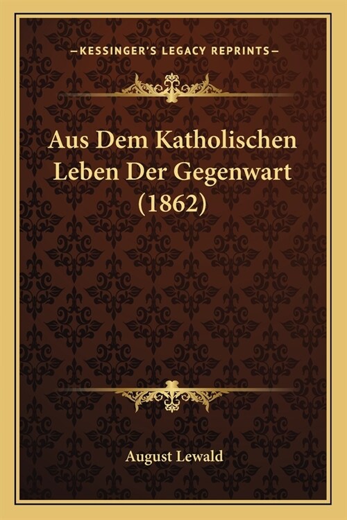 Aus Dem Katholischen Leben Der Gegenwart (1862) (Paperback)