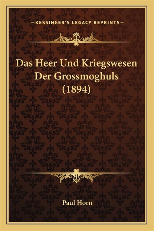 Das Heer Und Kriegswesen Der Grossmoghuls (1894) (Paperback)