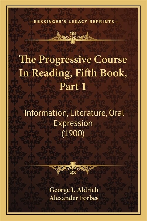 The Progressive Course In Reading, Fifth Book, Part 1: Information, Literature, Oral Expression (1900) (Paperback)