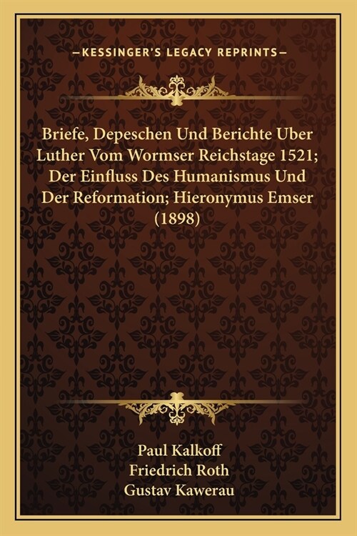 Briefe, Depeschen Und Berichte Uber Luther Vom Wormser Reichstage 1521; Der Einfluss Des Humanismus Und Der Reformation; Hieronymus Emser (1898) (Paperback)