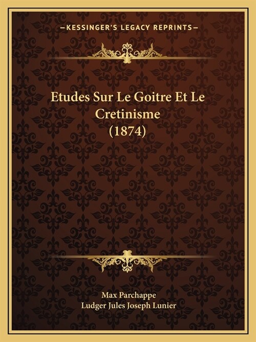 Etudes Sur Le Goitre Et Le Cretinisme (1874) (Paperback)