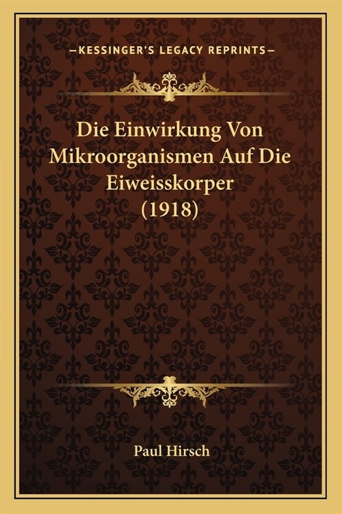 Die Einwirkung Von Mikroorganismen Auf Die Eiweisskorper (1918) (Paperback)