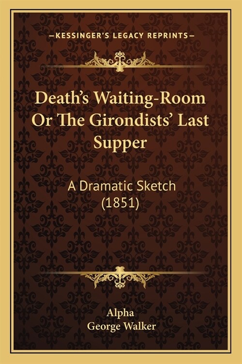 Deaths Waiting-Room Or The Girondists Last Supper: A Dramatic Sketch (1851) (Paperback)