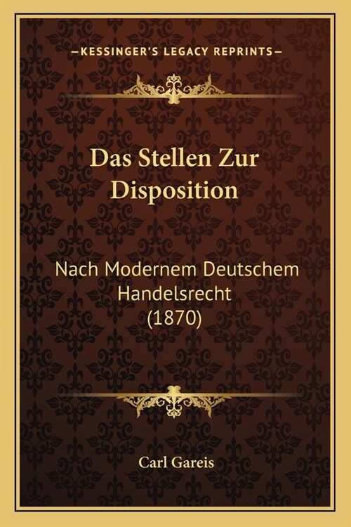 Das Stellen Zur Disposition: Nach Modernem Deutschem Handelsrecht (1870) (Paperback)