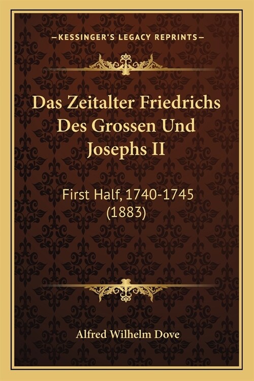 Das Zeitalter Friedrichs Des Grossen Und Josephs II: First Half, 1740-1745 (1883) (Paperback)