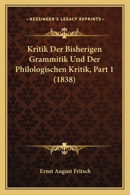 Kritik Der Bisherigen Grammitik Und Der Philologischen Kritik, Part 1 (1838) (Paperback)