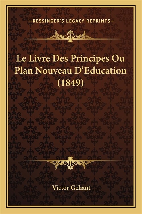 Le Livre Des Principes Ou Plan Nouveau DEducation (1849) (Paperback)