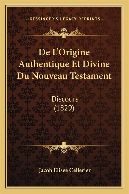 De LOrigine Authentique Et Divine Du Nouveau Testament: Discours (1829) (Paperback)