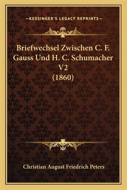 Briefwechsel Zwischen C. F. Gauss Und H. C. Schumacher V2 (1860) (Paperback)