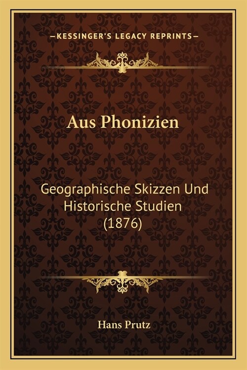 Aus Phonizien: Geographische Skizzen Und Historische Studien (1876) (Paperback)