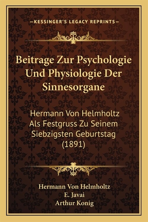 Beitrage Zur Psychologie Und Physiologie Der Sinnesorgane: Hermann Von Helmholtz Als Festgruss Zu Seinem Siebzigsten Geburtstag (1891) (Paperback)