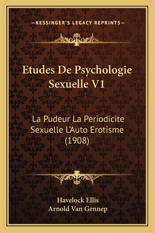 Etudes De Psychologie Sexuelle V1: La Pudeur La Periodicite Sexuelle LAuto Erotisme (1908) (Paperback)