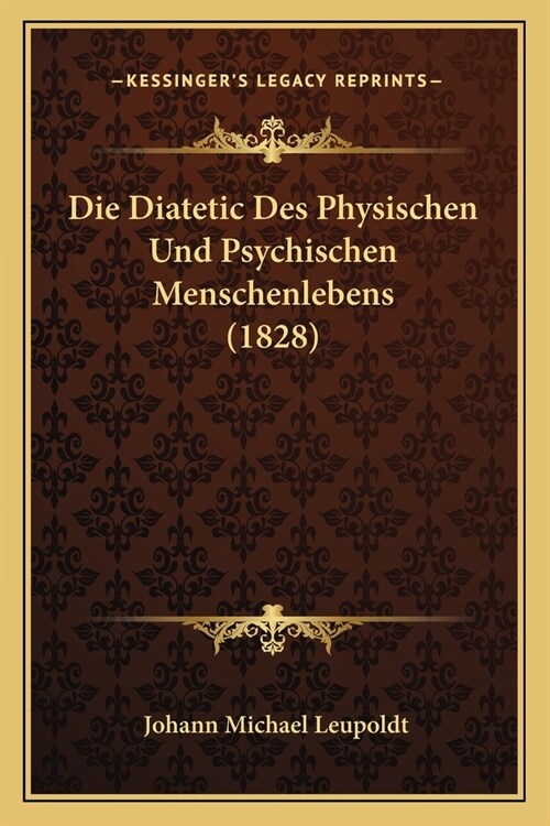Die Diatetic Des Physischen Und Psychischen Menschenlebens (1828) (Paperback)