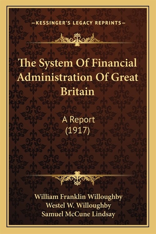 The System Of Financial Administration Of Great Britain: A Report (1917) (Paperback)