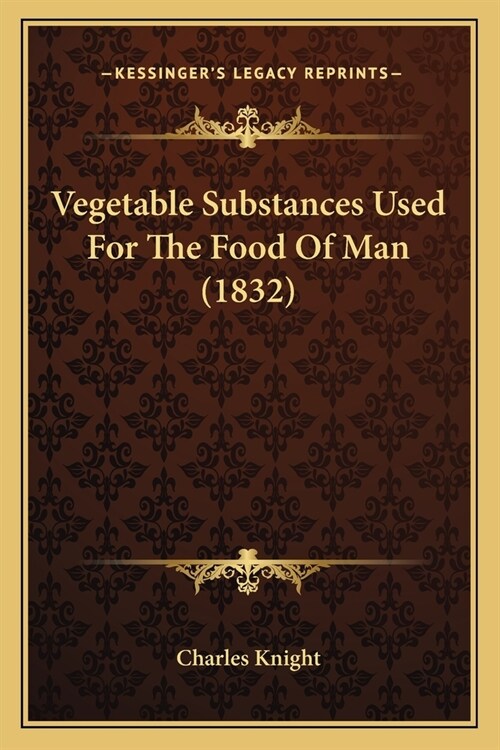 Vegetable Substances Used For The Food Of Man (1832) (Paperback)