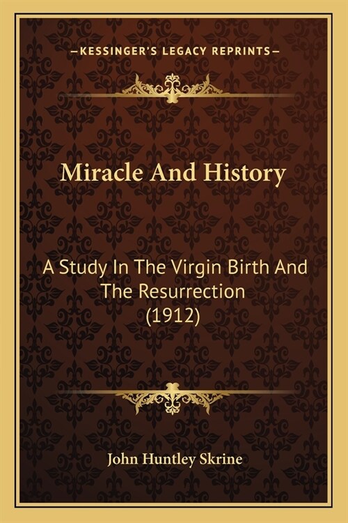 Miracle And History: A Study In The Virgin Birth And The Resurrection (1912) (Paperback)