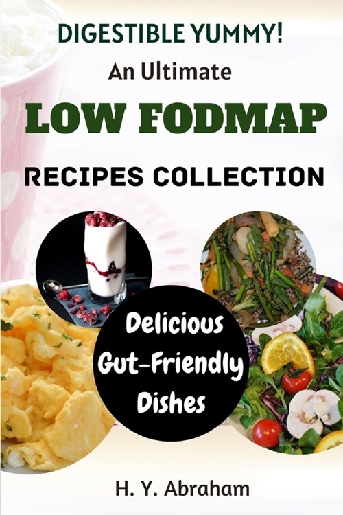 Digestible Yummy: An Ultimate Low Fodmap Recipes Collection: Delicious, Gut-Friendly Dishes (Paperback)