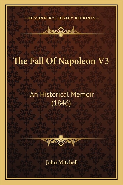 The Fall Of Napoleon V3: An Historical Memoir (1846) (Paperback)