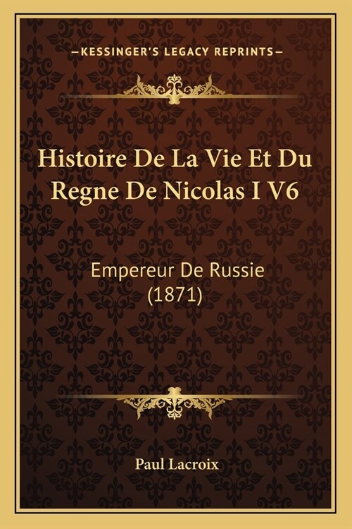 Histoire De La Vie Et Du Regne De Nicolas I V6: Empereur De Russie (1871) (Paperback)