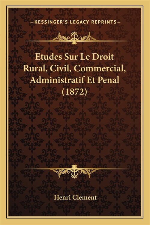 Etudes Sur Le Droit Rural, Civil, Commercial, Administratif Et Penal (1872) (Paperback)