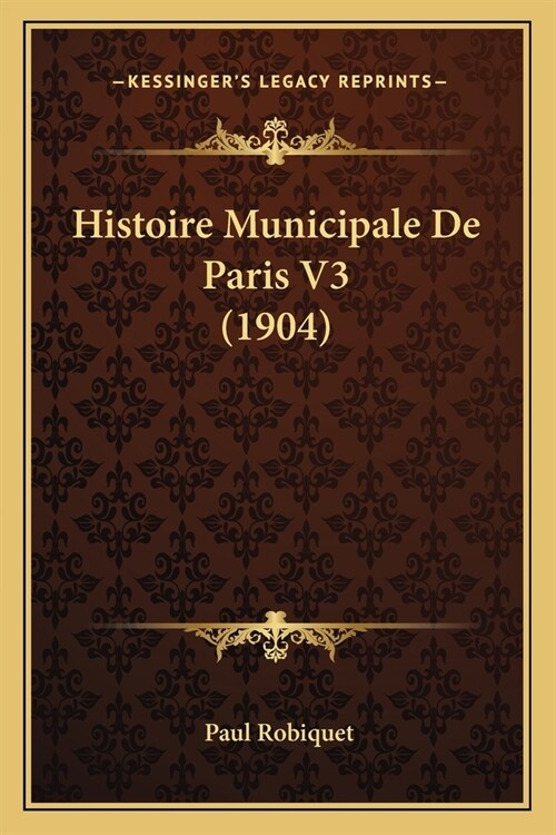 Histoire Municipale De Paris V3 (1904) (Paperback)