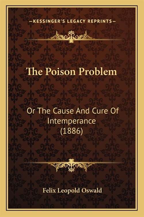 The Poison Problem: Or The Cause And Cure Of Intemperance (1886) (Paperback)