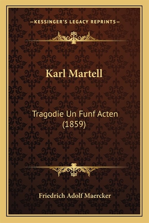 Karl Martell: Tragodie Un Funf Acten (1859) (Paperback)