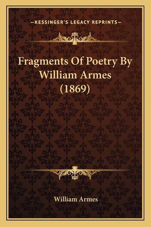 Fragments Of Poetry By William Armes (1869) (Paperback)