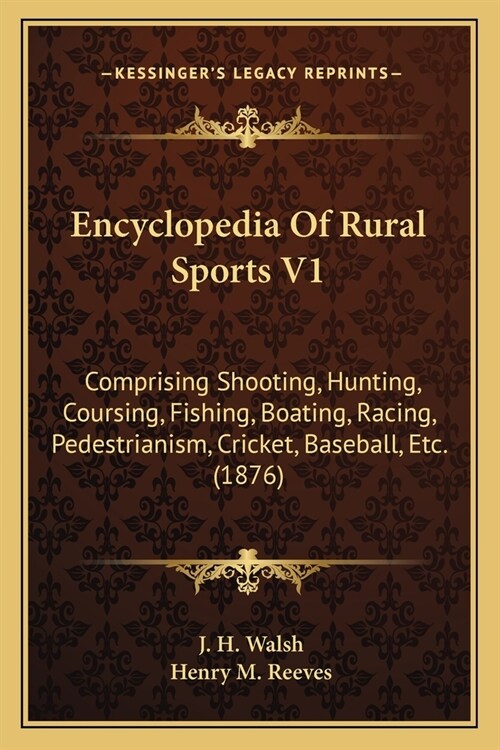 Encyclopedia Of Rural Sports V1: Comprising Shooting, Hunting, Coursing, Fishing, Boating, Racing, Pedestrianism, Cricket, Baseball, Etc. (1876) (Paperback)