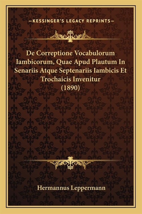 De Correptione Vocabulorum Iambicorum, Quae Apud Plautum In Senariis Atque Septenariis Iambicis Et Trochaicis Invenitur (1890) (Paperback)