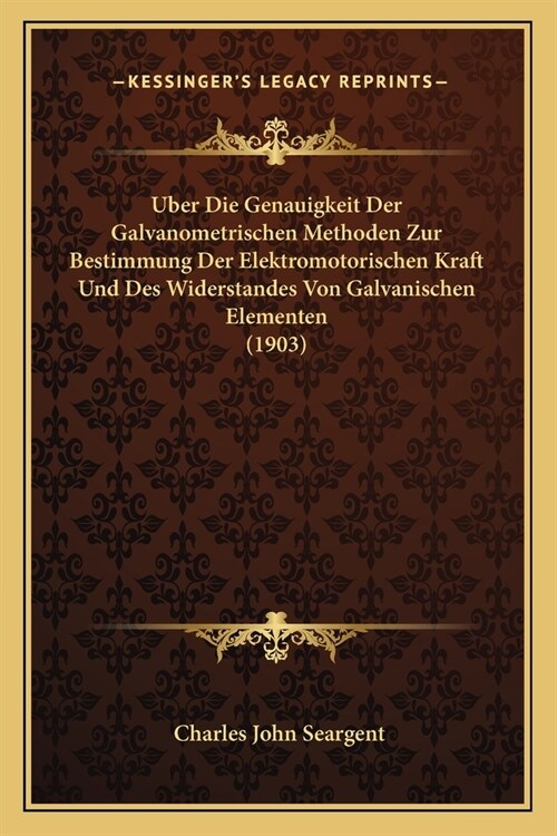 Uber Die Genauigkeit Der Galvanometrischen Methoden Zur Bestimmung Der Elektromotorischen Kraft Und Des Widerstandes Von Galvanischen Elementen (1903) (Paperback)