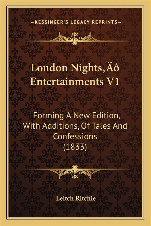 London Nights Entertainments V1: Forming A New Edition, With Additions, Of Tales And Confessions (1833) (Paperback)